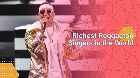 Richest Reggaeton Singers in the World .